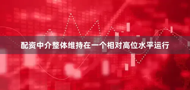 配资中介整体维持在一个相对高位水平运行