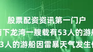 股票配资资讯第一门户网站越南下龙湾一艘载有53人的游船因雷暴天气发生倾覆