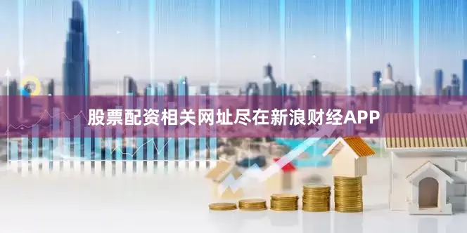 股票配资相关网址尽在新浪财经APP